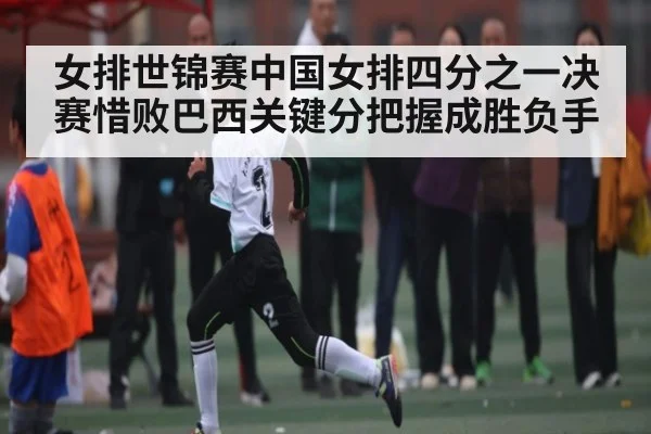 女排世锦赛中国女排四分之一决赛惜败巴西关键分把握成胜负手 | kaiyun