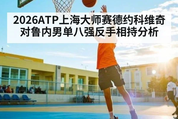 2026ATP上海大师赛德约科维奇对鲁内男单八强反手相持分析 | kaiyun